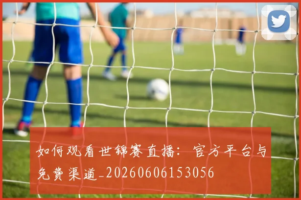 如何观看世锦赛直播：官方平台与免费渠道_20260606153056