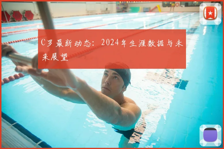 C罗最新动态:2024年生涯数据与未来展望