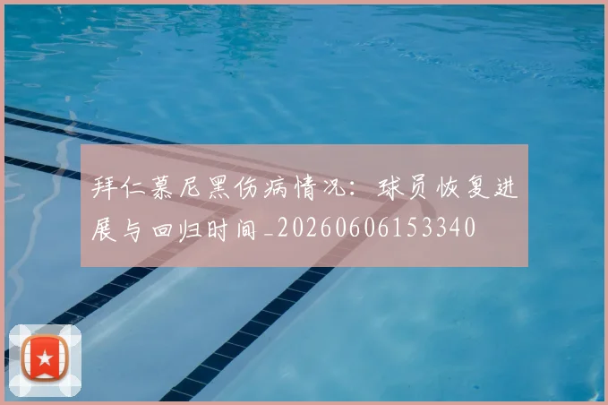 拜仁慕尼黑伤病情况：球员恢复进展与回归时间_20260606153340
